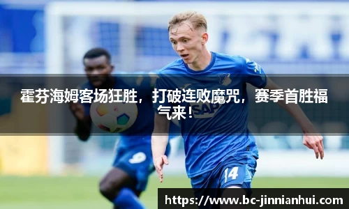 霍芬海姆客场狂胜，打破连败魔咒，赛季首胜福气来！