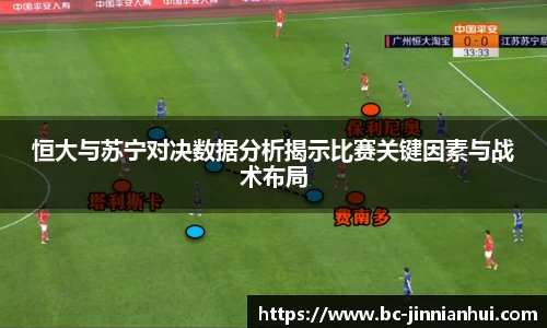 恒大与苏宁对决数据分析揭示比赛关键因素与战术布局