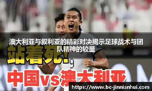澳大利亚与叙利亚的精彩对决揭示足球战术与团队精神的较量