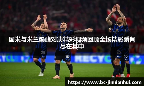 国米与米兰巅峰对决精彩视频回顾全场精彩瞬间尽在其中