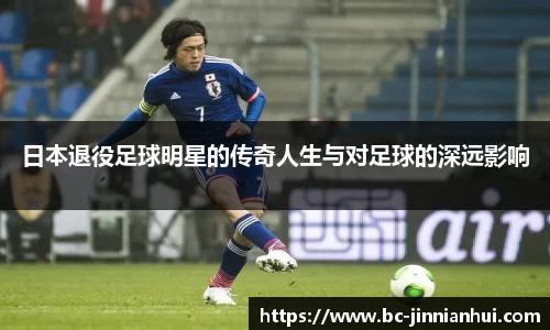 日本退役足球明星的传奇人生与对足球的深远影响
